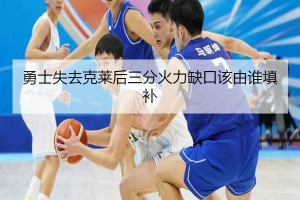 勇士失去克莱后三分火力缺口该由谁填补